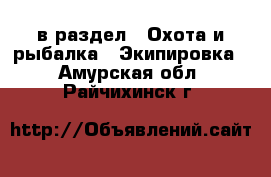  в раздел : Охота и рыбалка » Экипировка . Амурская обл.,Райчихинск г.